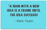 “A man with a new idea is a crank until the idea succeeds
- Mark Twain